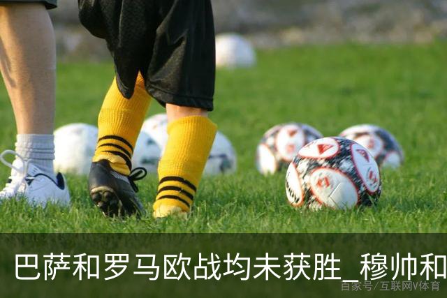 巴萨和罗马欧战均未获胜 穆帅和哈维都抱怨起草坪